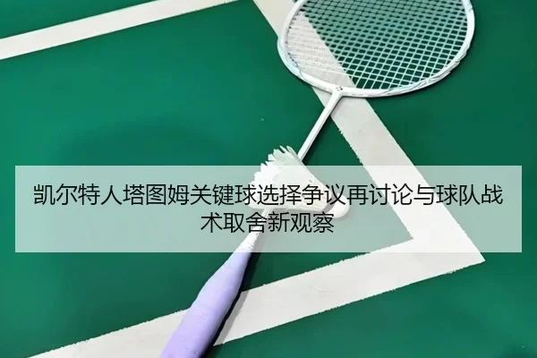 凯尔特人塔图姆关键球选择争议再讨论与球队战术取舍新观察