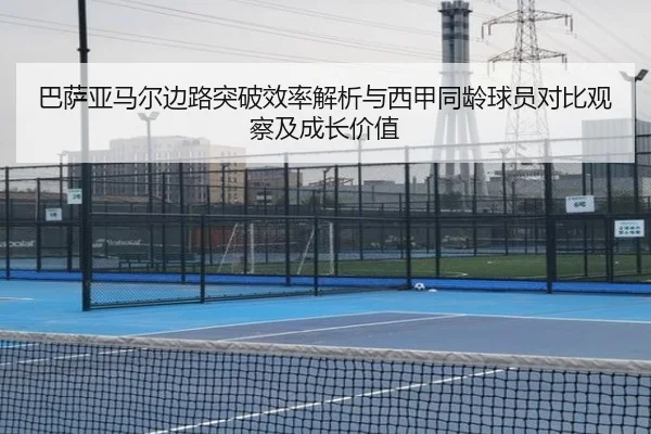 巴萨亚马尔边路突破效率解析与西甲同龄球员对比观察及成长价值