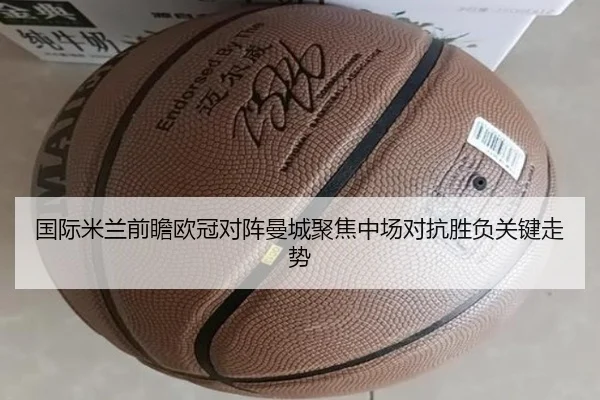 国际米兰前瞻欧冠对阵曼城聚焦中场对抗胜负关键走势