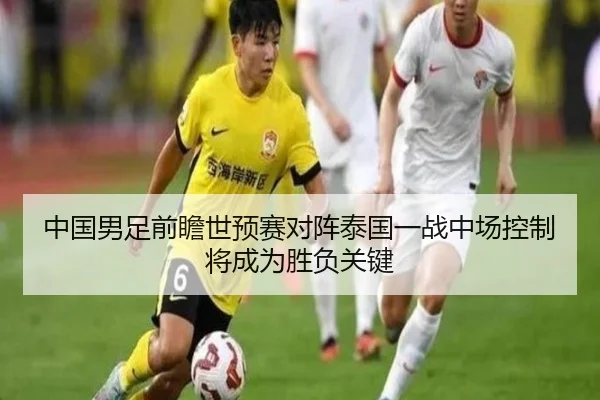 中国男足前瞻世预赛对阵泰国一战中场控制将成为胜负关键