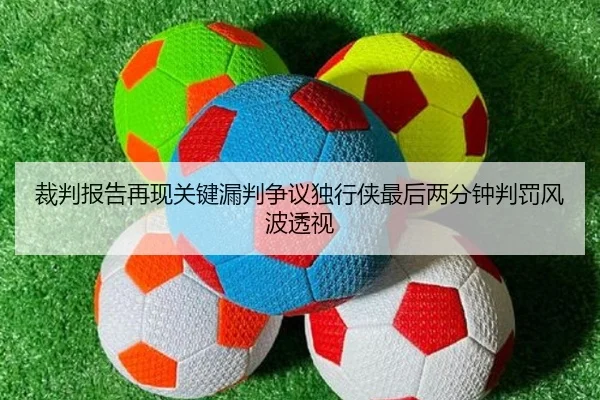 裁判报告再现关键漏判争议独行侠最后两分钟判罚风波透视
